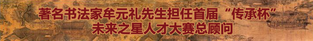 著名书法家牟元礼先生担任首届“传承杯” 未来之星人才大赛总顾问